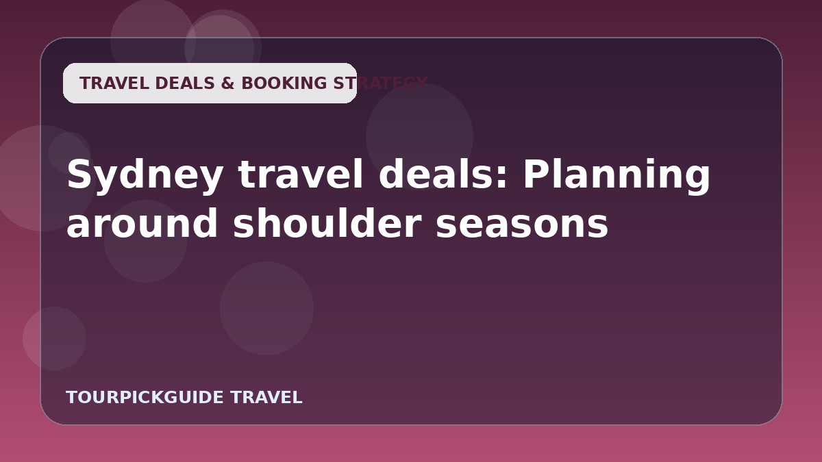 Visual guide for Sydney travel deals: Planning around shoulder seasons