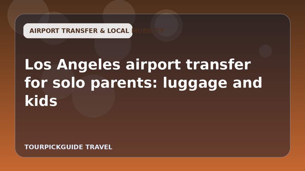 Visual guide for Los Angeles airport transfer for solo parents: luggage and kids